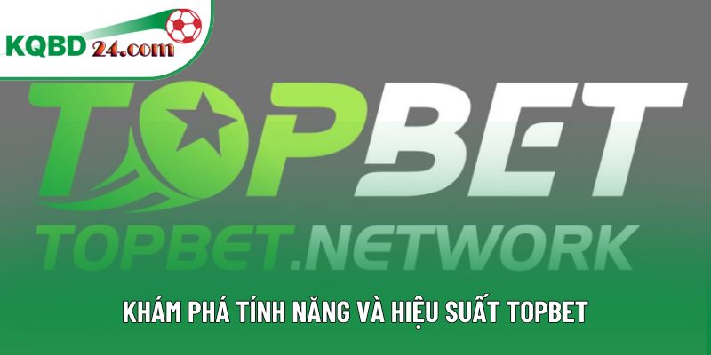 Khám phá tính năng và hiệu suất topbet