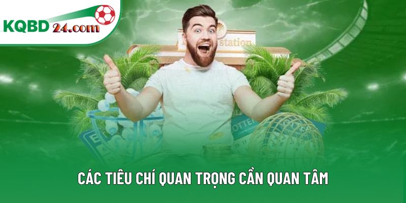 Các tiêu chí quan trọng cần quan tâm