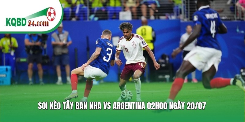 Soi kèo bóng đá Tây Ban Nha vs Argentina | 02h00 ngày 20/07